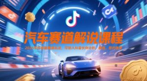 汽车赛道解说课程,2025年抖音新赛道玩法,可加入抖音伙伴计划,精选,签约独家-湘创网