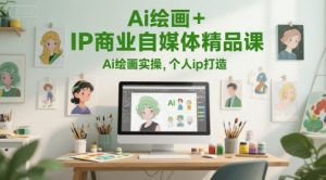Ai绘画+IP商业自媒体精品课,Ai绘画实操,个人ip打造-湘创网