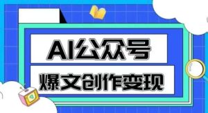 AI公众号爆文创作变现,教你一分钟生成一篇原创爆款文章-湘创网