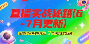 (15189期)2025直播实战秘籍(6-7月更新):自然流千川双引擎打法,7天转型运营型主播-湘创网