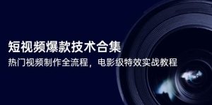 短视频爆款技术合集,热门视频制作全流程,电影级特效实战教程-湘创网