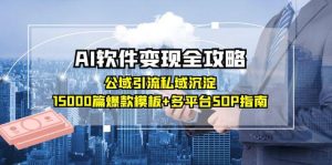 (15046期)AI软件变现全攻略:公域引流私域沉淀,15000篇爆款模板+多平台SOP指南-湘创网