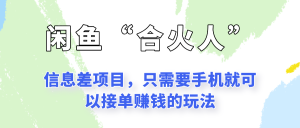 闲鱼“合火人”玩法,一个只需要手机就能赚钱的小项目-湘创网