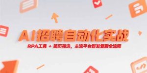 (15241期)AI招聘自动化实战,RPA工具+简历筛选,主流平台群发复聊全流程-湘创网