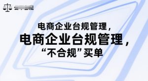 电商企业台规管理,别让你的公司为“不合规”买单-湘创网