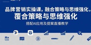 (15498期)2025品牌营销实战课:覆盖文案设计写方案,搭配AI应用及提案直播教学-湘创网