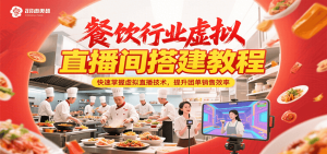 餐饮行业虚拟直播间搭建教程,快速掌握虚拟直播技术,提升团单销售效率-湘创网