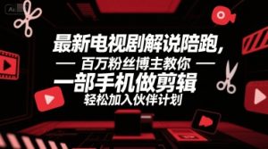 最新电视剧解说陪跑,百万粉丝博主教你一部手机做剪辑,轻松加入伙伴计划-湘创网