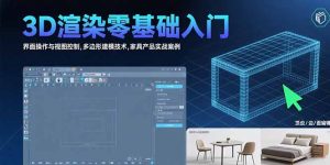 (15542期)3D渲染零基础入门:界面操作与视图控制,多边形建模技术,家具产品实战案例-湘创网