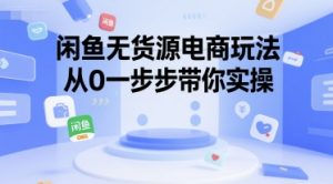 闲鱼无货源电商玩法，从0一步步带你实操-湘创网
