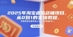2025年淘宝虚拟店铺项目,从0到1的实操教程,无需经验也能快速上手,7天收益5k+-湘创网