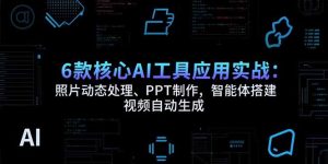 (15451期)6款核心AI工具应用实战:照片动态处理、PPT制作,智能体搭建 视频自动生成-湘创网