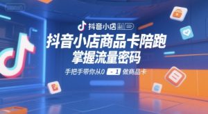 抖音小店商品卡陪跑,掌握流量密码,手把手带你从0-1做商品卡-湘创网