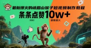 最新爆火的峨眉山猴子短视频制作教程，条条点赞10w+，谁做谁火【教程+提示词】-湘创网