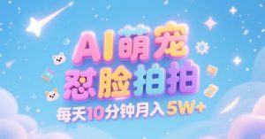 AI萌宠怼脸拍,萌宠赛道,精准高客单,每天十分钟,创作者分成,月入5W+-湘创网