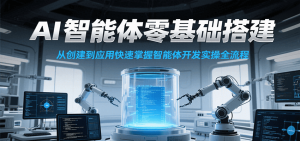 AI智能体零基础搭建实操课,从创建到应用快速掌握智能体开发全流程!-湘创网