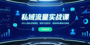 (15403期)私域流量实战课,200人团队运营模型,矩阵引流技术,高客单私聊转化策略-湘创网