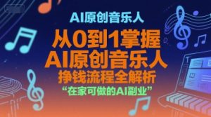 AI原创音乐人，从0到1掌握AI原创音乐人挣钱流程全解析，在家可做的AI副业-湘创网