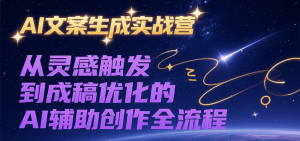 AI文案生成实战营,从灵感触发到成稿优化的AI辅助创作全流程-湘创网