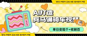 用AI打造兵马俑骑单车视频,单日变现1k+,轻松收割百万播放-湘创网