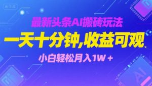 最新头条AI搬砖玩法，一天十分钟，收益可观， 小白轻松月入1W+-湘创网