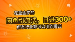 (15545期)花重金学的闲鱼引流法,日引流300+创业粉,看完这节课瞬间不想上班了-湘创网