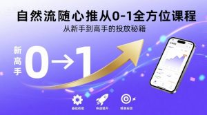 自然流随心推从0-1全方位课程,从新手到高手的投放秘籍-湘创网