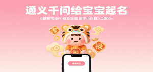 通义千问给宝宝起名 0基础可操作 接单到爆 新手小白日入2000+-湘创网