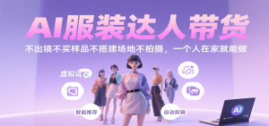 AI服装达人带货,不出镜不买样品不搭建场地不拍摄,一个人在家就能做-湘创网