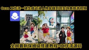 coze工作流一键生成动漫人物穿越到现实场景旅游视频,全网最新保姆级搭建教程+工作流源码-湘创网
