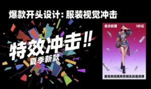 服装类短视频剪辑实战速成课,30天掌握算法适配剪辑术,完播率提升25%-湘创网