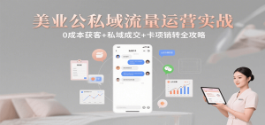 美业公私域流量运营实战:0成本获客+私域成交+卡项销转全攻略-湘创网