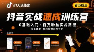 21天抖音实操训练营0基础,抖音百万粉丝实战速成-湘创网