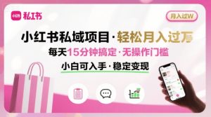 小红书私域项目 月入过W非常轻松 每天15分钟即可搞定,无任何操作门槛,小白可入手-湘创网