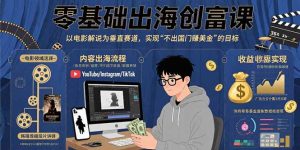 (15709期)零基础出海创富课:以电影解说为垂直赛道,实现不出国门赚美金的目标-湘创网