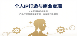 个人IP打造与商业变现,从IP原理到起盘盈利、产品开发及流量裂变等实战技巧全解析-湘创网