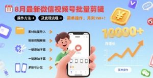8月最新微信视频号批量剪辑操作方法及变现流程,简单操作,月入1w+-湘创网