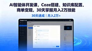 (16042期)AI智能体开发课,Coze搭建、知识库配置、商单变现,30天掌握月入2万技能-湘创网