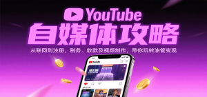 YouTube自媒体攻略:从联网到注册,税务、收款及视频制作,带你玩转油管变现-湘创网