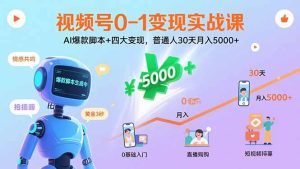 (15917期)视频号0-1变现实战课:AI爆款脚本+四大变现,普通人30天月入5000+-湘创网