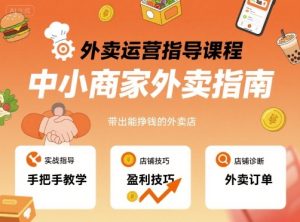 外卖运营指导课程,中小商家外卖指南,手把手带出能挣钱的外卖店-湘创网