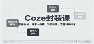 Coze封装课,图像生成、数字人应用、发票助手,流程封装技术-湘创网