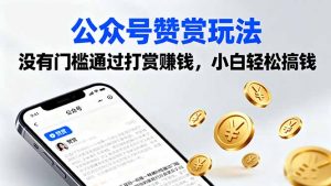 (16038期)公众号赞赏玩法,没有门槛通过打赏赚钱,小白轻松搞钱-湘创网