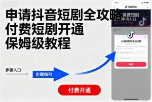 申请抖音短剧全攻略付费短剧开通,保姆级教程-湘创网