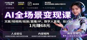 AI全场景变现课:文案/短视频/投放/直播/IP,数字人直播,投1元赚68元-湘创网