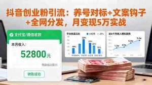 (16338期)抖音创业粉引流:养号对标+文案钩子+全网分发,月变现5万实战-湘创网