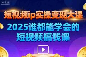 短视频ip实操变现大课,7月26-27日广州站线下课,2025谁都能学会的短视频搞钱课-湘创网