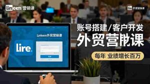 （16261期）LinkedIn外贸营销课：账号搭建/客户开发/成交转化，年业绩增长百万+-湘创网