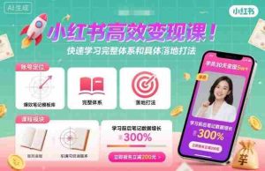 小红书高效变现课,快速学习小红书完整体系和具体落地打法-湘创网