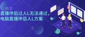 直播伴侣过人L无法通过,电脑直播伴侣人L方案,自测-湘创网